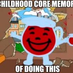 a core memory of nostalgia | CHILDHOOD CORE MEMORY; OF DOING THIS | image tagged in family guy oh no oh yeah,nostalgia,kool aid man | made w/ Imgflip meme maker