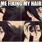 hair fixing | ME FIXING MY HAIR | image tagged in itachi bitch please i'm fabulous | made w/ Imgflip meme maker