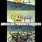 Spongebob Were Not talking about this | CANADIAN PROVINCE BORDERS; AMERICAN PROVINCE BORDERS; MEXICAN PROVINCE BORDERS | image tagged in spongebob were not talking about this,united states,canada,mexico | made w/ Imgflip meme maker