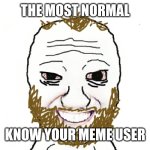 The most normal Know Your Meme user. | THE MOST NORMAL; KNOW YOUR MEME USER | image tagged in coomer,know your meme well i just wanna say that i'm a huge fan,know your meme | made w/ Imgflip meme maker