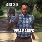 1994 Forrest Gump | AGE 30; 1994 BABIES | image tagged in forrest gump running | made w/ Imgflip meme maker