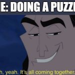 quite literally | ME: DOING A PUZZLE | image tagged in it's all coming together | made w/ Imgflip meme maker