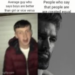 Gender doesn't matter | Average guy who says boys are better than girl or vice versa; People who say that people are  are created equal | image tagged in gifs,memes | made w/ Imgflip video-to-gif maker