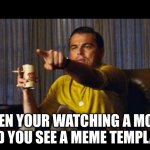 Did this when I first saw Predator | WHEN YOUR WATCHING A MOVIE AND YOU SEE A MEME TEMPLATE | image tagged in leonardo dicaprio pointing | made w/ Imgflip meme maker