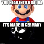 I did nazi that coming... | YOU HEAD INTO A SAUNA; IT'S MADE IN GERMANY | image tagged in lightside mario vs darkside mario,dank memes,nazis,mario bros views | made w/ Imgflip meme maker