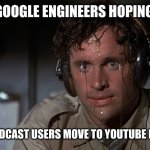 Google makes a bad bet | GOOGLE ENGINEERS HOPING; GOOGLE PODCAST USERS MOVE TO YOUTUBE PODCASTS. | image tagged in airplane sweating,memes,google,engineering,youtube,bungle | made w/ Imgflip meme maker