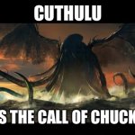 cuthulu | CUTHULU; ANSWERS THE CALL OF CHUCK NORRIS | image tagged in cuthulu | made w/ Imgflip meme maker