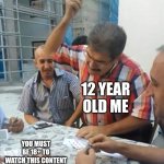 Reviving this template | BORN: 1488; 12 YEAR OLD ME; YOU MUST BE 18+ TO WATCH THIS CONTENT | image tagged in angry turkish man playing cards meme,18 | made w/ Imgflip meme maker