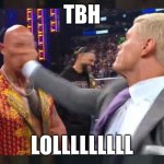 Cody Rhodes slaps Rock | TBH; LOLLLLLLLLL | image tagged in cody rhodes slaps rock | made w/ Imgflip meme maker