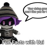 FUN FACTS WITH UZI (plush) | Your doing great, and i like you for that. | image tagged in wait a second this is wholesome content | made w/ Imgflip meme maker