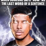 [0 jgr [qgijr0 wgij0 | WHAT MY BRAIN THINKS WHEN SOMEONE SAYS "NOW" AS THE LAST WORD OF A SENTENCE | image tagged in lowtiergod,memes,now | made w/ Imgflip meme maker