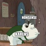 Karens like nonsense | NONSENSE; KARENS | image tagged in polar bear drinking coffee,karens,jpfan102504 | made w/ Imgflip meme maker