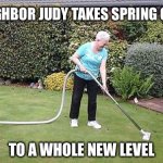 Taking spring cleaning to a whole new level | OUR NEIGHBOR JUDY TAKES SPRING CLEANING; TO A WHOLE NEW LEVEL | image tagged in grandma vacuuming yard,cleaning,spring cleaning,neighbor,crazy neighbor,boomers | made w/ Imgflip meme maker