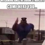 "Oh, I've heard you liked the Megamind sequel" | COME HERE YOU... OH I'VE HEARD YOU LIKE MEGAMIND AND THE DOOM SYNDICATE | image tagged in officer earl running | made w/ Imgflip meme maker