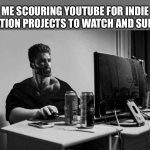 Gigachad On The Computer | ME SCOURING YOUTUBE FOR INDIE ANIMATION PROJECTS TO WATCH AND SUPPORT | image tagged in gigachad on the computer,memes,youtube,relatable memes,funny memes,shitpost | made w/ Imgflip meme maker