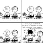 Frustrated Charlie Brown and Linus Warren Zevon | Come on, at least induct WARREN ZEVON into the Rock and Roll Hall of Fame already! | image tagged in frustrated charlie brown and linus,warren zevon,rock and roll hall of fame | made w/ Imgflip meme maker