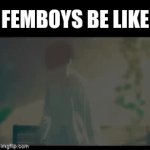 agee with me? | FEMBOYS BE LIKE | image tagged in gifs,alr,who let bro read the tags | made w/ Imgflip video-to-gif maker