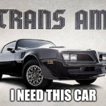 Trans am | I NEED THIS CAR | image tagged in 77 pontiac firebird trans am | made w/ Imgflip meme maker