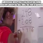 hospital bill | AMERICAN HOSPITALS CALCULATING HOW MUCH MY HOSPITAL BILL WILL BE FOR A BANDAGE | image tagged in math girl,america,hospital,hospital bill,healthcare,usa | made w/ Imgflip meme maker