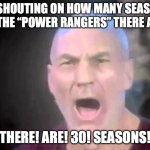 There Are 30 Seasons of the Power Rangers! | ME SHOUTING ON HOW MANY SEASONS OF THE “POWER RANGERS” THERE ARE:; THERE! ARE! 30! SEASONS! | image tagged in there are four lights,power rangers,star trek,star trek the next generation | made w/ Imgflip meme maker