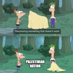 Discovering Something That Doesn’t Exist | PALESTINIAN NATION | image tagged in discovering something that doesn t exist | made w/ Imgflip meme maker
