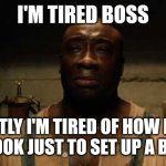 John Coffey is tired, Boss | I'M TIRED BOSS; MOSTLY I'M TIRED OF HOW LONG THAT TOOK JUST TO SET UP A BAD PUN | image tagged in john coffey is tired boss | made w/ Imgflip meme maker