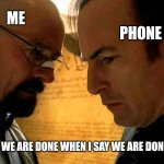 When my phone battery is about to die but I still keep using it while charging | PHONE; ME; WE ARE DONE WHEN I SAY WE ARE DONE | image tagged in we are done when i say | made w/ Imgflip meme maker