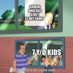 If those kids could read they'd be very upset | SKIBIDI OHIO RIZZ GYATT IS NOT FUNNY; 7 Y/O KIDS | image tagged in if those kids could read they'd be very upset | made w/ Imgflip meme maker