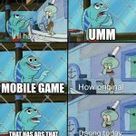 hard to find em | UMM; MOBILE GAME; THAT HAS ADS THAT SHOW ACTUAL GAMEPLAY | image tagged in daring today aren't we squidward | made w/ Imgflip meme maker