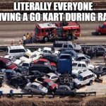 Mario Kart Go 2017 | LITERALLY EVERYONE DRIVING A GO KART DURING RAIN: | image tagged in mario kart go 2017 | made w/ Imgflip meme maker