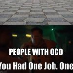 William Afton you had one job | PEOPLE WITH OCD | image tagged in william afton you had one job,ocd | made w/ Imgflip meme maker