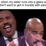 Happened last night | Me when my sister runs into a glass wall, but don't want to get in trouble with parents: | image tagged in conflicted steve harvey | made w/ Imgflip meme maker