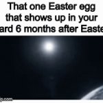 Always happens | That one Easter egg that shows up in your yard 6 months after Easter | image tagged in gifs,for real | made w/ Imgflip video-to-gif maker