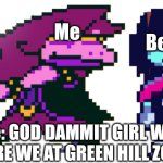 Say something random she laughs. We don't know why. | Bestay; Me; Me: GOD DAMMIT GIRL WHY TF ARE WE AT GREEN HILL ZONE? | image tagged in god dammit kris where the hell are we,we dont know why | made w/ Imgflip meme maker