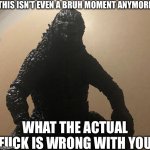 This isn’t even a bruh moment anymore (Godzilla)