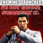 Lol | WHEN I USE THE MINES LAUNCHER: | image tagged in i'm not gonna sugarcoat it,pixel gun 3d,minecraft,why are you reading this | made w/ Imgflip meme maker
