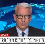 This is BREAKING NEWS (Credit to: My friends) | MAN FINDS OUT THAT MAGNETS WORK | image tagged in cnn breaking news anderson cooper | made w/ Imgflip meme maker