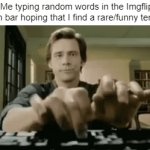 I do this all the time. | Me typing random words in the Imgflip search bar hoping that I find a rare/funny template: | image tagged in gifs,memes,relatable,relatable memes,imgflip | made w/ Imgflip video-to-gif maker