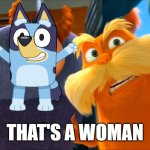 I thougth Bluey was A Boy | THAT'S A WOMAN | image tagged in lorax that's a woman | made w/ Imgflip meme maker