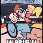 it kind of is | SAY IT AGAIN, DEXTER; YEET IS OFFICIALLY A CRINGE MEME | image tagged in memes,say it again dexter,yeet,cringe,lol so funny | made w/ Imgflip meme maker