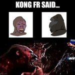 Kong Mewing | KONG FR SAID... | image tagged in kong mewing | made w/ Imgflip meme maker