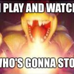 I love Digimon and Nothing can stop me! | ME WHEN I PLAY AND WATCH DIGIMON; NOW WHO'S GONNA STOP ME?! | image tagged in now who's gonna stop me | made w/ Imgflip meme maker