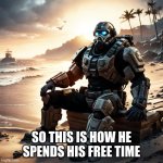 Who knew? | SO THIS IS HOW HE SPENDS HIS FREE TIME | image tagged in da jugg on da beach | made w/ Imgflip meme maker