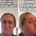 Tiffany delorean | FOUND OUT THEY HAD A DELOREAN. DIDN’T CARE ABOUT GOING TO TIFFANY MALL CONCERT. | image tagged in kombucha girl | made w/ Imgflip meme maker
