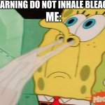 I do the exact opposite of what I'm told :D | WARNING DO NOT INHALE BLEACH; ME: | image tagged in spongebob sniff,bleach,hehe | made w/ Imgflip meme maker