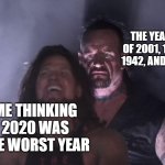 undertaker | THE YEARS OF 2001, 1347, 1942, AND 536; ME THINKING 2020 WAS THE WORST YEAR | image tagged in undertaker | made w/ Imgflip meme maker