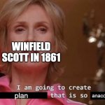 More history memes! | WINFIELD SCOTT IN 1861; plan; anaconda | image tagged in i am going to create an environment that is so toxic blank | made w/ Imgflip meme maker