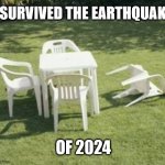Survived the Earthquake of 2024 | I SURVIVED THE EARTHQUAKE; OF 2024 | image tagged in fallen lawn chair,earthquake,2024 | made w/ Imgflip meme maker
