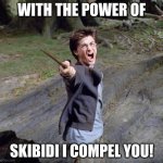 No one:A gen alpha wizard: | WITH THE POWER OF; SKIBIDI I COMPEL YOU! | image tagged in harry potter,skibidi | made w/ Imgflip meme maker