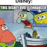 THIS DISNEY DVD IS ENHANCED WITH DISNEY FAST PLAY!!! | Nobody: 
Disney:; THIS DISNEY DVD IS ENHANCED; WITH DISNEY FAST PLAY | image tagged in squidward yelling,disney,funny,true,memes,dvd | made w/ Imgflip meme maker